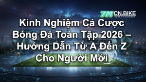 Kinh Nghiệm Cá Cược Bóng Đá Toàn Tập 2026 – Hướng Dẫn Từ A Đến Z Cho Người Mới