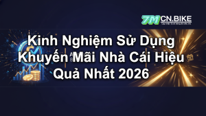Kinh Nghiệm Sử Dụng Khuyến Mãi Nhà Cái Hiệu Quả Nhất 2026